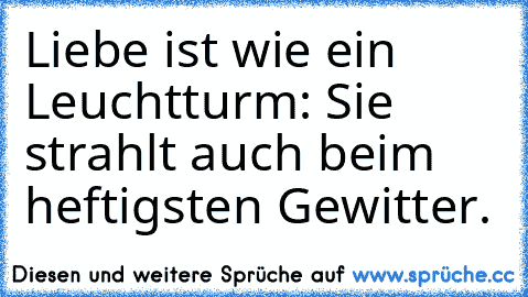 Liebe ist wie ein Leuchtturm: Sie strahlt auch beim heftigsten Gewitter.