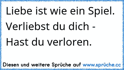 Liebe ist wie ein Spiel. Verliebst du dich - Hast du verloren.