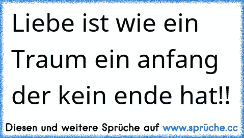 Liebe ist wie ein Traum ein anfang der kein ende hat!!