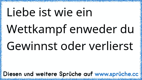 Liebe ist wie ein Wettkampf enweder du Gewinnst oder verlierst ♥