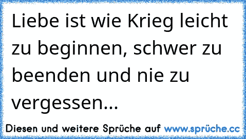 Liebe ist wie Krieg leicht zu beginnen, schwer zu beenden und nie zu vergessen... ☆