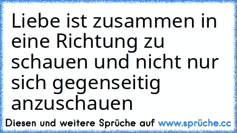 Liebe ist… zusammen in eine Richtung zu schauen und nicht nur sich gegenseitig anzuschauen