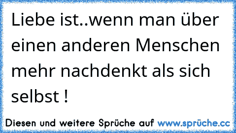 Liebe ist..♥
wenn man über einen anderen Menschen mehr nachdenkt als sich selbst ! ♥