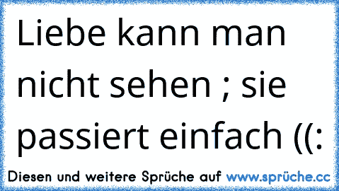 Liebe kann man nicht sehen ; sie passiert einfach ((: ♥