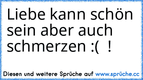 Liebe kann schön sein aber auch schmerzen :( ♥ !