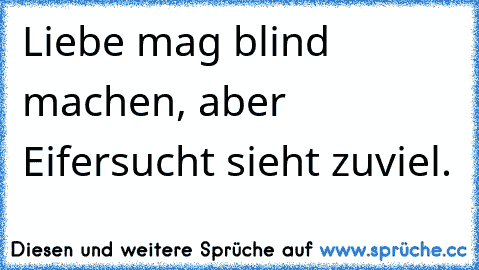 Liebe mag blind machen, aber Eifersucht sieht zuviel.