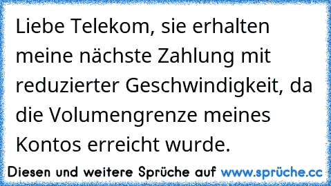 Liebe Telekom, sie erhalten meine nächste Zahlung mit reduzierter Geschwindigkeit, da die Volumengrenze meines Kontos erreicht wurde.