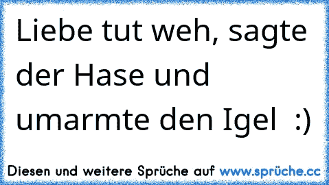 Liebe tut weh, sagte der Hase und umarmte den Igel ♥ :)