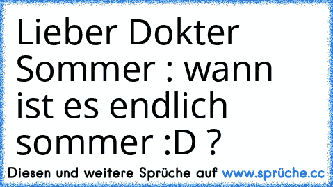 Lieber Dokter Sommer : wann ist es endlich sommer :D ?