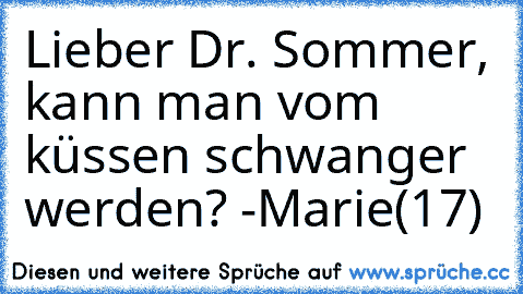 Lieber Dr. Sommer, kann man vom küssen schwanger werden? -Marie(17)