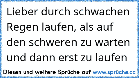 Lieber durch schwachen Regen laufen, als auf den schweren zu warten und dann erst zu laufen