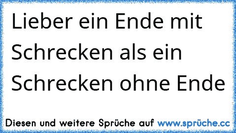 Lieber ein Ende mit Schrecken als ein Schrecken ohne Ende