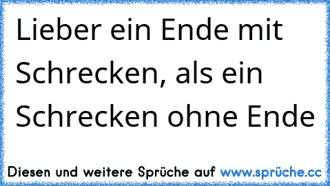 Lieber ein Ende mit Schrecken, als ein Schrecken ohne Ende