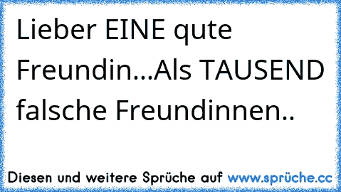 Lieber EINE qute Freundin...Als TAUSEND falsche Freundinnen.. ♥