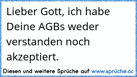 Lieber Gott, ich habe Deine AGBs weder verstanden noch akzeptiert.