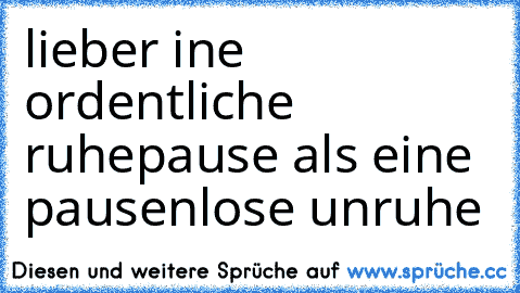 lieber ine ordentliche ruhepause als eine pausenlose unruhe