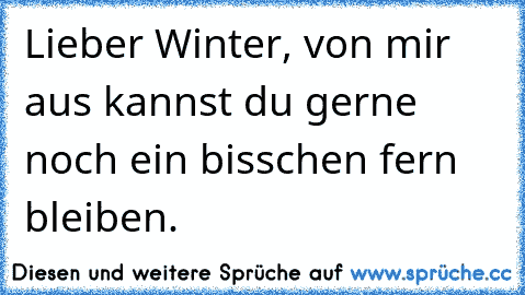 Lieber Winter, von mir aus kannst du gerne noch ein bisschen fern bleiben.