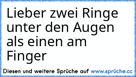 Lieber zwei Ringe unter den Augen als einen am Finger