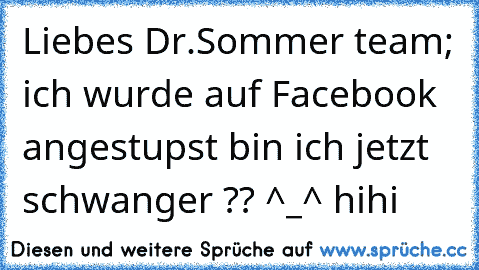 Liebes Dr.Sommer team; ich wurde auf Facebook angestupst bin ich jetzt schwanger ?? ^_^ hihi