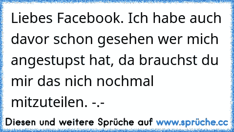 Liebes Facebook. Ich habe auch davor schon gesehen wer mich angestupst hat, da brauchst du mir das nich nochmal mitzuteilen. -.-