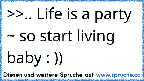 >>.. Life is a party ~ so start living baby : ))