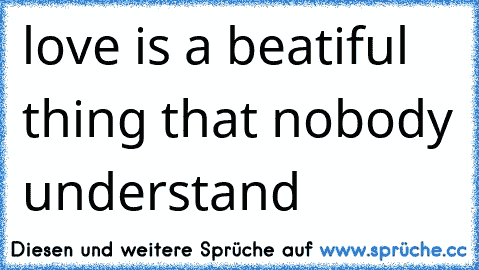 love is a beatiful thing that nobody understand ♥