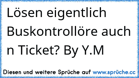 Lösen eigentlich Buskontrollöre auch n Ticket? By Y.M