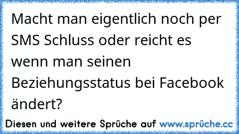 Macht man eigentlich noch per SMS Schluss oder reicht es wenn man seinen Beziehungsstatus bei Facebook ändert?