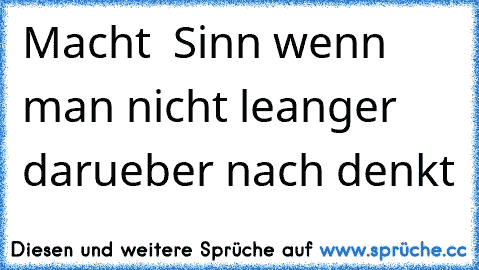 Macht  Sinn wenn man nicht leanger darueber nach denkt