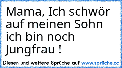 Mama, Ich schwör auf meinen Sohn ich bin noch Jungfrau !