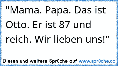 "Mama. Papa. Das ist Otto. Er ist 87 und reich. Wir lieben uns!"