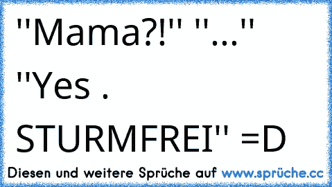 ''Mama?!'' ''...'' ''Yes . STURMFREI'' =D