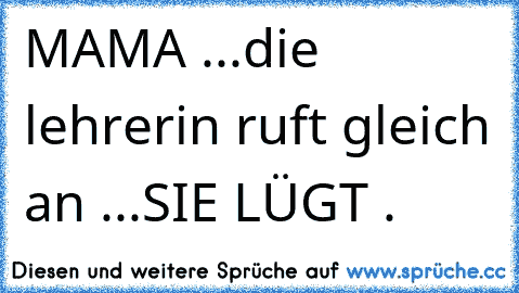 MAMA ♥...die lehrerin ruft gleich an ...SIE LÜGT .