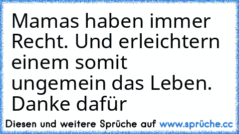 Mamas haben immer Recht. Und erleichtern einem somit ungemein das Leben. 
Danke dafür ♥