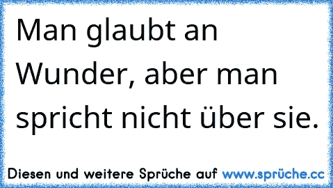 Man glaubt an Wunder, aber man spricht nicht über sie.