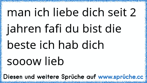 man ich liebe dich seit 2 jahren fafi du bist die beste ich hab dich sooow lieb