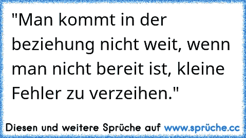 "Man kommt in der beziehung nicht weit, wenn man nicht bereit ist, kleine Fehler zu verzeihen."