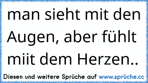 man sieht mit den Augen, aber fühlt miit dem Herzen.. ♥