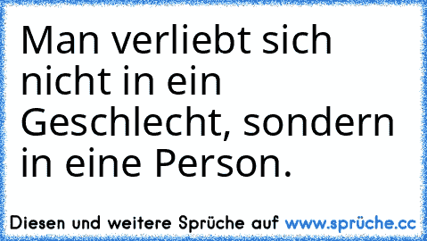 Man verliebt sich nicht in ein Geschlecht, sondern in eine Person.