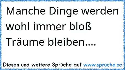 Manche Dinge werden wohl immer bloß Träume bleiben....