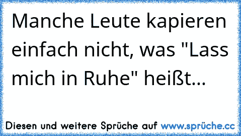 Manche Leute kapieren einfach nicht, was "Lass mich in Ruhe" heißt...