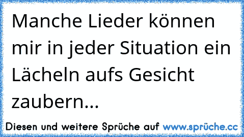 Manche Lieder können mir in jeder Situation ein Lächeln aufs Gesicht zaubern...♥