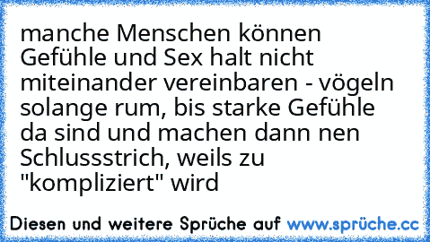 manche Menschen können Gefühle und Sex halt nicht miteinander vereinbaren - vögeln solange rum, bis starke Gefühle da sind und machen dann nen Schlussstrich, weils zu "kompliziert" wird