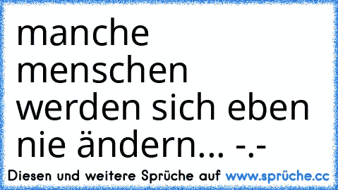 manche menschen werden sich eben nie ändern... -.-