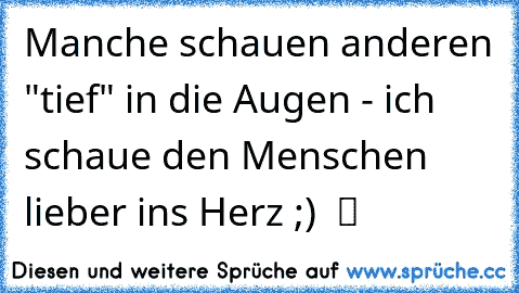 Manche schauen anderen "tief" in die Augen - ich schaue den Menschen lieber ins Herz ;)  ツ ☆