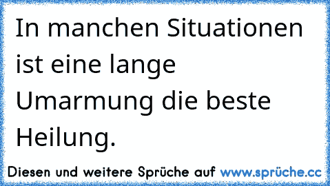 In manchen Situationen ist eine lange Umarmung die beste Heilung. ♥