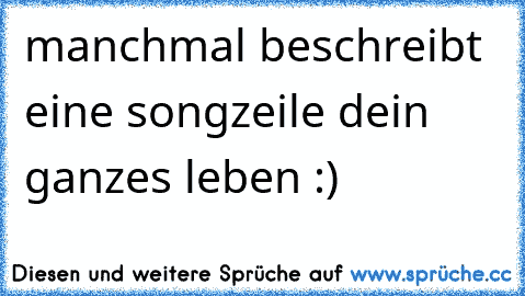 manchmal beschreibt eine songzeile dein ganzes leben :) ♫