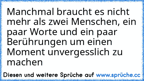 Manchmal braucht es nicht mehr als zwei Menschen, ein paar Worte und ein paar Berührungen um einen Moment unvergesslich zu machen ♥