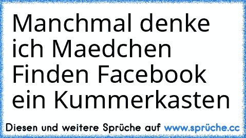 Manchmal denke ich Maedchen Finden Facebook ein Kummerkasten