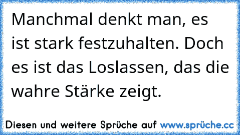 Manchmal denkt man, es ist stark festzuhalten. Doch es ist das Loslassen, das die wahre Stärke zeigt.